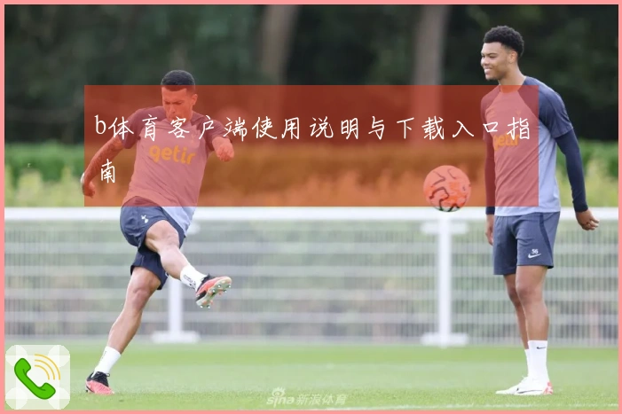 b体育客户端使用说明与下载入口指南