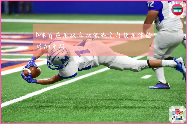 b体育应用版本功能亮点与使用体验详细介绍