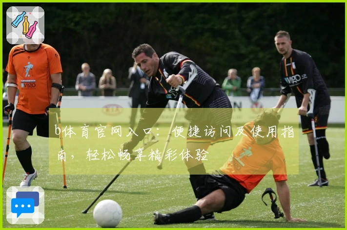 b体育官网入口：便捷访问及使用指南，轻松畅享精彩体验